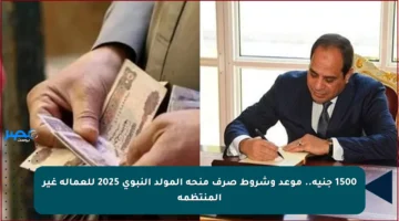 1500 جنيه.. موعد وشروط صرف منحة المولد النبوي 2025 للعمالة غير المنتظمة